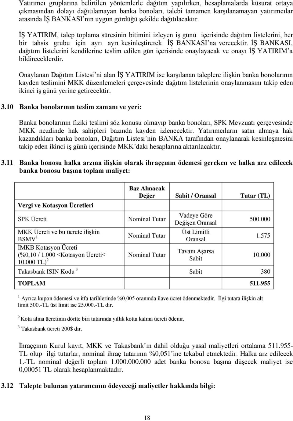 Ġġ YATIRIM, talep toplama süresinin bitimini izleyen iģ günü içerisinde dağıtım listelerini, her bir tahsis grubu için ayrı ayrı kesinleģtirerek Ġġ BANKASI na verecektir.