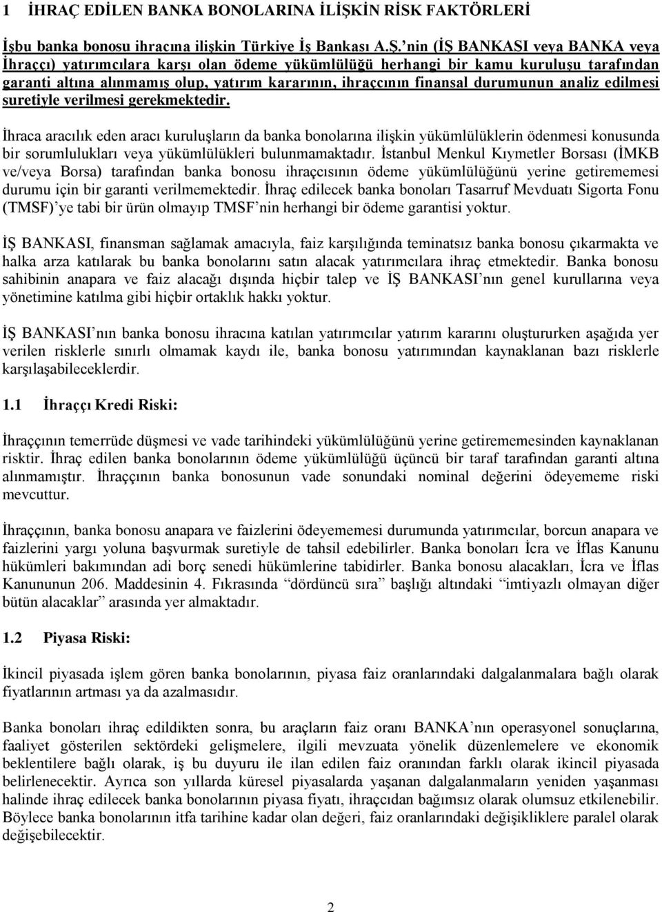 nin (Ġġ BANKASI veya BANKA veya Ġhraççı) yatırımcılara karģı olan ödeme yükümlülüğü herhangi bir kamu kuruluģu tarafından garanti altına alınmamıģ olup, yatırım kararının, ihraçcının finansal