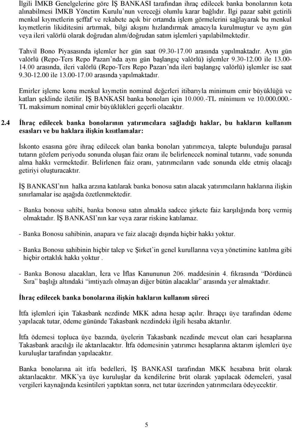 kurulmuģtur ve aynı gün veya ileri valörlü olarak doğrudan alım/doğrudan satım iģlemleri yapılabilmektedir. Tahvil Bono Piyasasında iģlemler her gün saat 09.30-17.00 arasında yapılmaktadır.