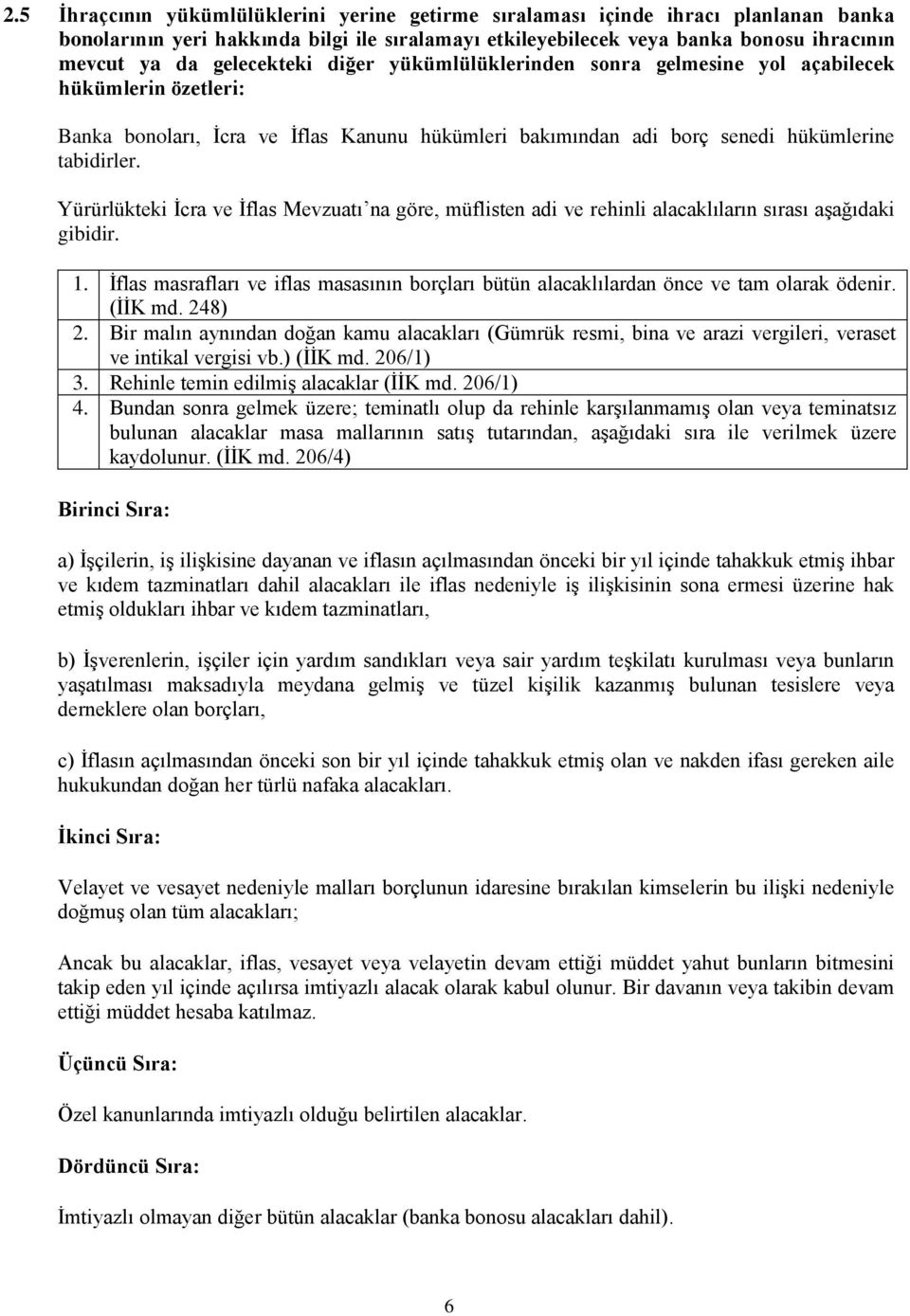 Yürürlükteki Ġcra ve Ġflas Mevzuatı na göre, müflisten adi ve rehinli alacaklıların sırası aģağıdaki gibidir. 1.