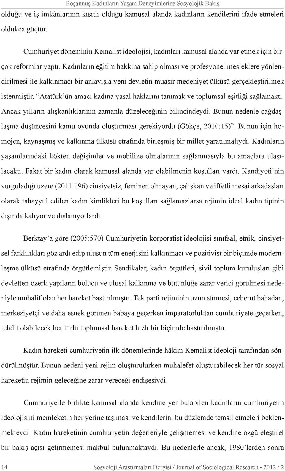 Kadınların eğitim hakkına sahip olması ve profesyonel mesleklere yönlendirilmesi ile kalkınmacı bir anlayışla yeni devletin muasır medeniyet ülküsü gerçekleştirilmek istenmiştir.