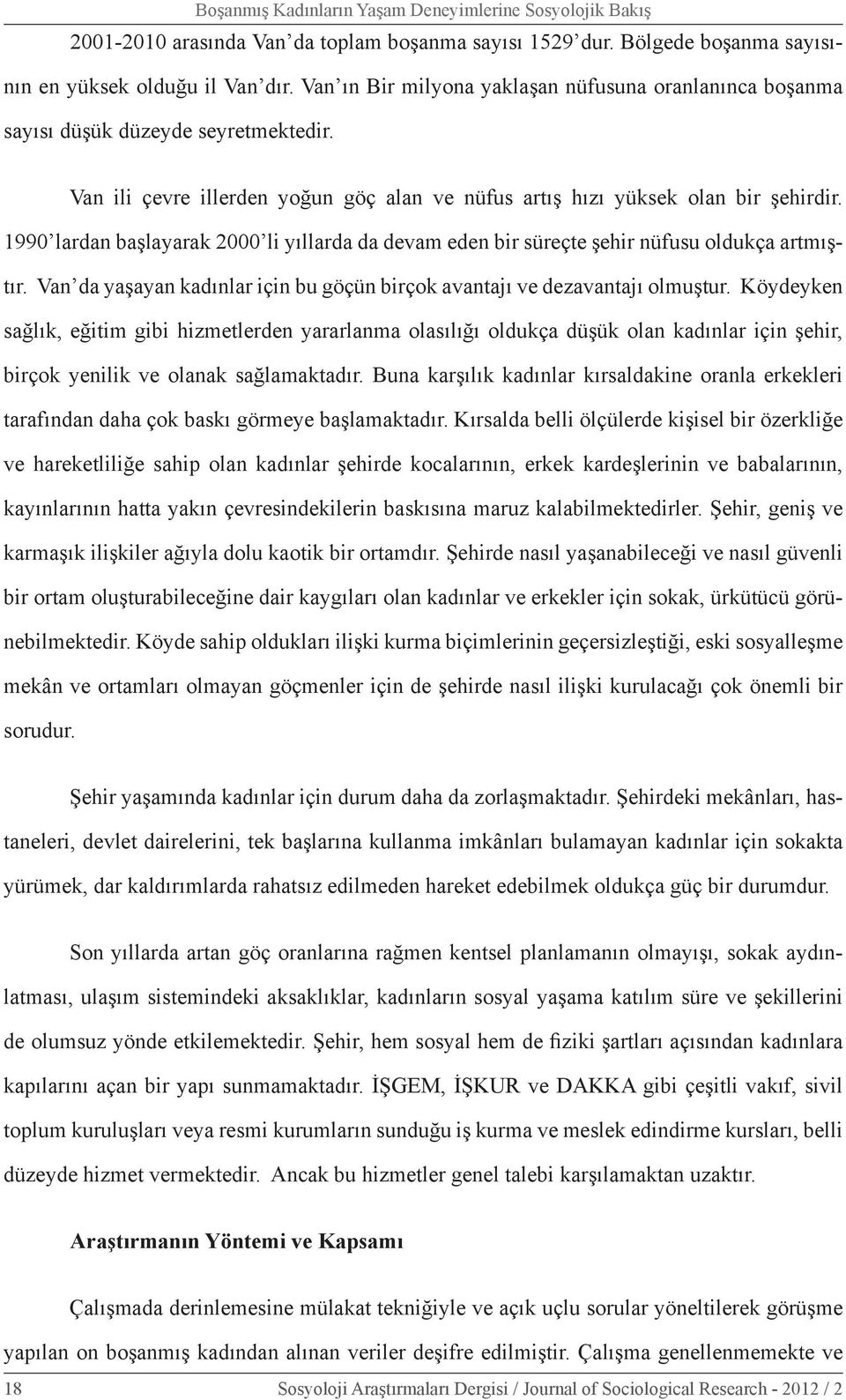 1990 lardan başlayarak 2000 li yıllarda da devam eden bir süreçte şehir nüfusu oldukça artmıştır. Van da yaşayan kadınlar için bu göçün birçok avantajı ve dezavantajı olmuştur.