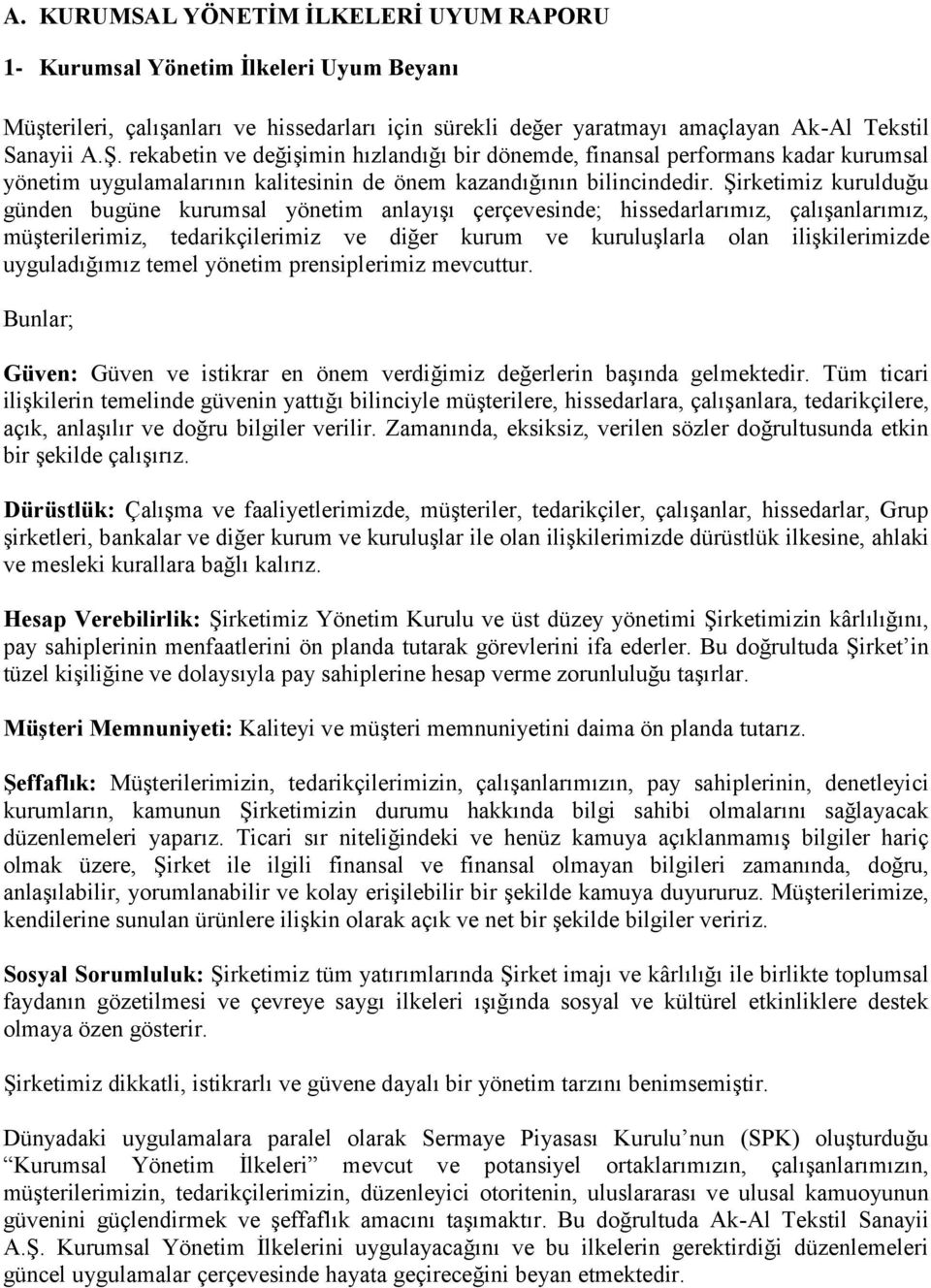 Şirketimiz kurulduğu günden bugüne kurumsal yönetim anlayışı çerçevesinde; hissedarlarımız, çalışanlarımız, müşterilerimiz, tedarikçilerimiz ve diğer kurum ve kuruluşlarla olan ilişkilerimizde