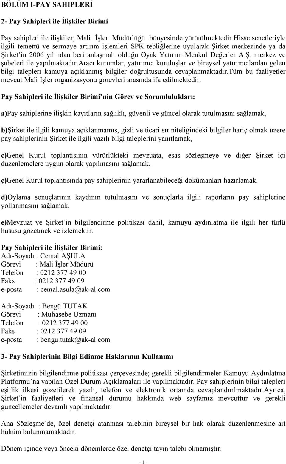 aracı kurumlar, yatırımcı kuruluşlar ve bireysel yatırımcılardan gelen bilgi talepleri kamuya açıklanmış bilgiler doğrultusunda cevaplanmaktadır.