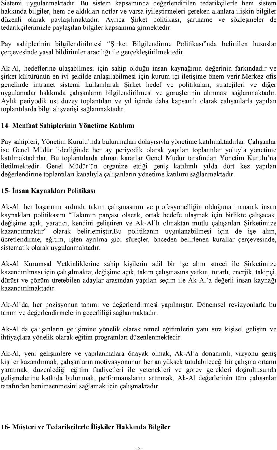 Ayrıca Şirket politikası, şartname ve sözleşmeler de tedarikçilerimizle paylaşılan bilgiler kapsamına girmektedir.