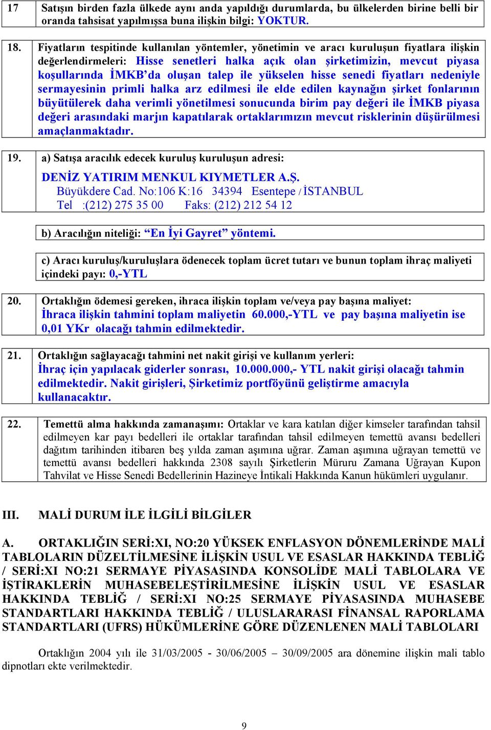 talep ile yükselen hisse senedi fiyatları nedeniyle sermayesinin primli halka arz edilmesi ile elde edilen kaynağın şirket fonlarının büyütülerek daha verimli yönetilmesi sonucunda birim pay değeri