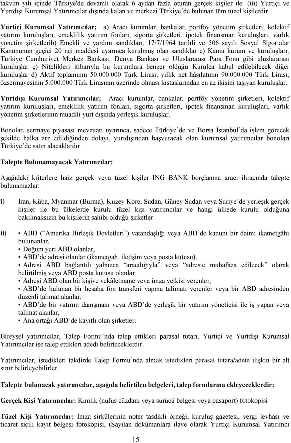 varlık yönetim şirketlerib) Emekli ve yardım sandıkları, 17/7/1964 tarihli ve 506 sayılı Sosyal Sigortalar Kanununun geçici 20 nci maddesi uyarınca kurulmuş olan sandıklar c) Kamu kurum ve