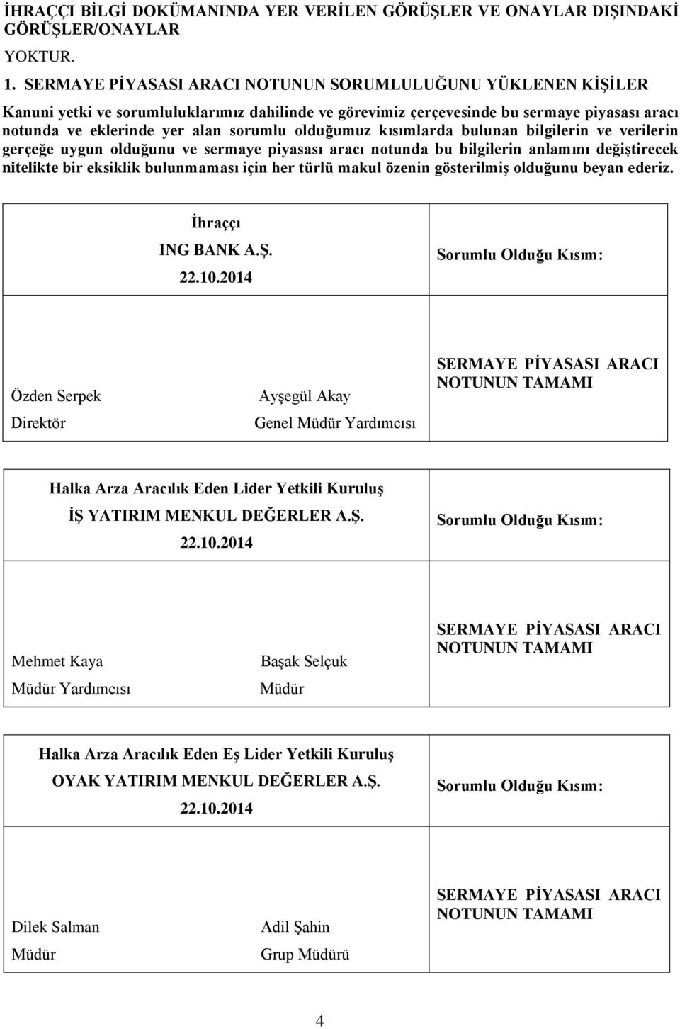 olduğumuz kısımlarda bulunan bilgilerin ve verilerin gerçeğe uygun olduğunu ve sermaye piyasası aracı notunda bu bilgilerin anlamını değiştirecek nitelikte bir eksiklik bulunmaması için her türlü