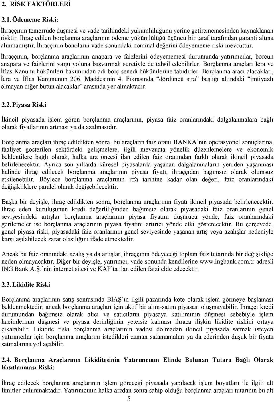 İhraççının, borçlanma araçlarının anapara ve faizlerini ödeyememesi durumunda yatırımcılar, borcun anapara ve faizlerini yargı yoluna başvurmak suretiyle de tahsil edebilirler.