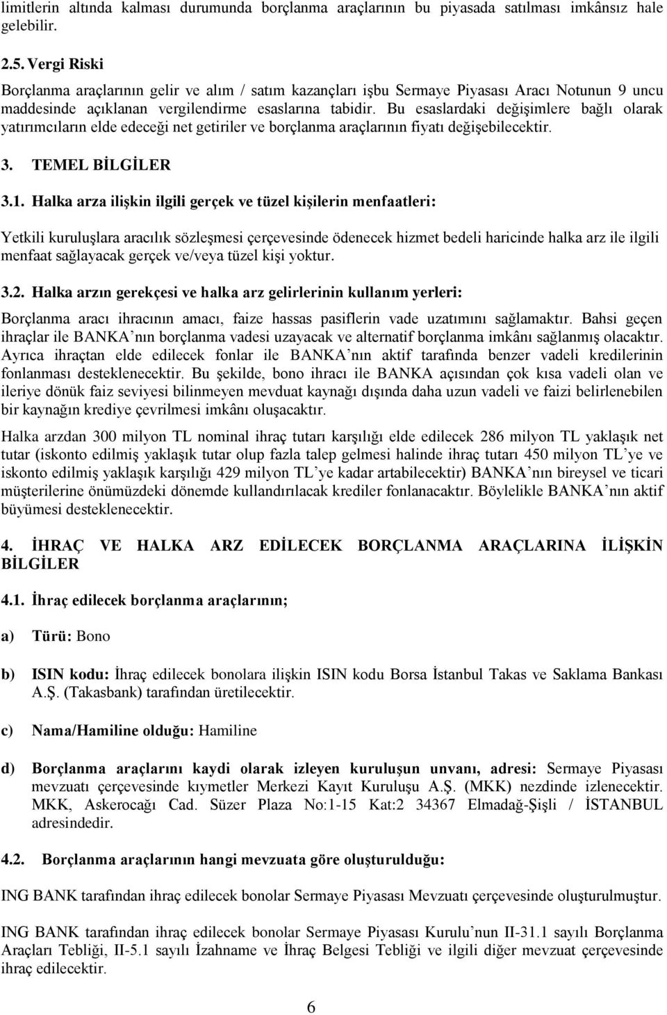 Bu esaslardaki değişimlere bağlı olarak yatırımcıların elde edeceği net getiriler ve borçlanma araçlarının fiyatı değişebilecektir. 3. TEMEL BİLGİLER 3.1.