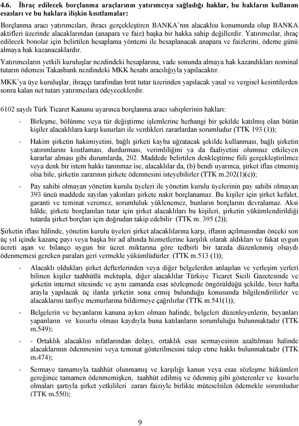 Yatırımcılar, ihraç edilecek bonolar için belirtilen hesaplama yöntemi ile hesaplanacak anapara ve faizlerini, ödeme günü almaya hak kazanacaklardır.