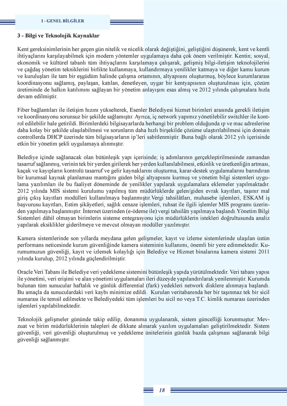 Kentin; sosyal, ekonomik ve kültürel tabanlı tüm ihtiyaçlarını karşılamaya çalışarak, gelişmiş bilgi-iletişim teknolojilerini ve çağdaş yönetim tekniklerini birlikte kullanmaya, kullandırmaya