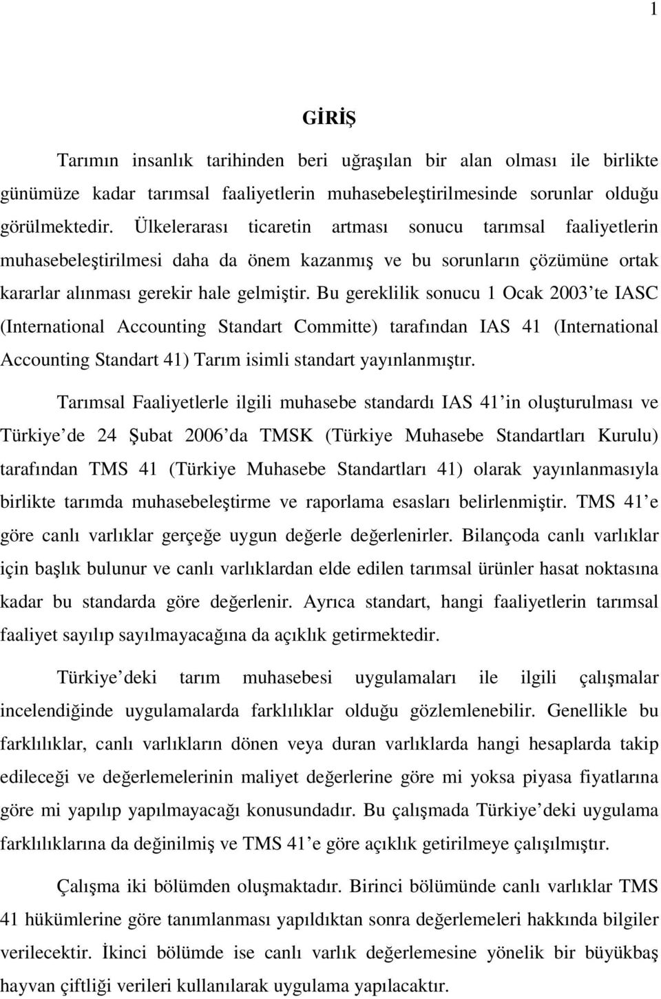 Bu gereklilik sonucu 1 Ocak 2003 te IASC (International Accounting Standart Committe) tarafından IAS 41 (International Accounting Standart 41) Tarım isimli standart yayınlanmıştır.