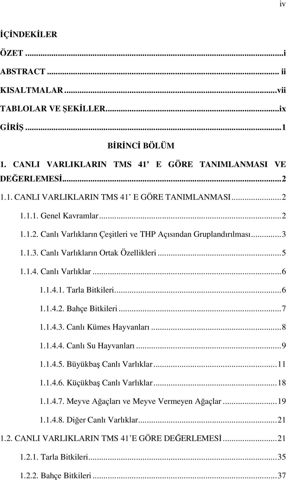 .. 7 1.1.4.3. Canlı Kümes Hayvanları... 8 1.1.4.4. Canlı Su Hayvanları... 9 1.1.4.5. Büyükbaş Canlı Varlıklar... 11 1.1.4.6. Küçükbaş Canlı Varlıklar... 18 1.1.4.7. Meyve Ağaçları ve Meyve Vermeyen Ağaçlar.