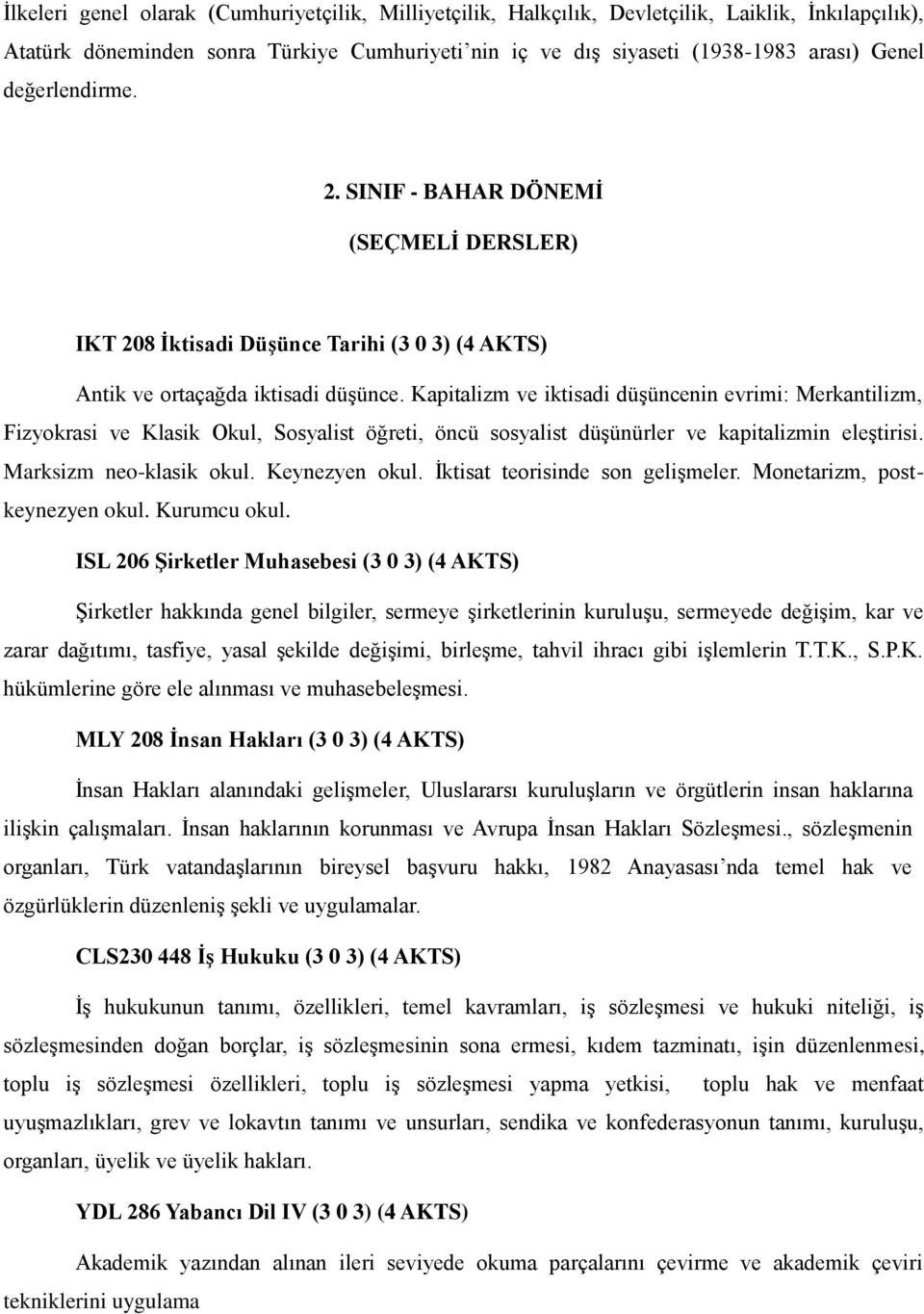 Kapitalizm ve iktisadi düşüncenin evrimi: Merkantilizm, Fizyokrasi ve Klasik Okul, Sosyalist öğreti, öncü sosyalist düşünürler ve kapitalizmin eleştirisi. Marksizm neo-klasik okul. Keynezyen okul.