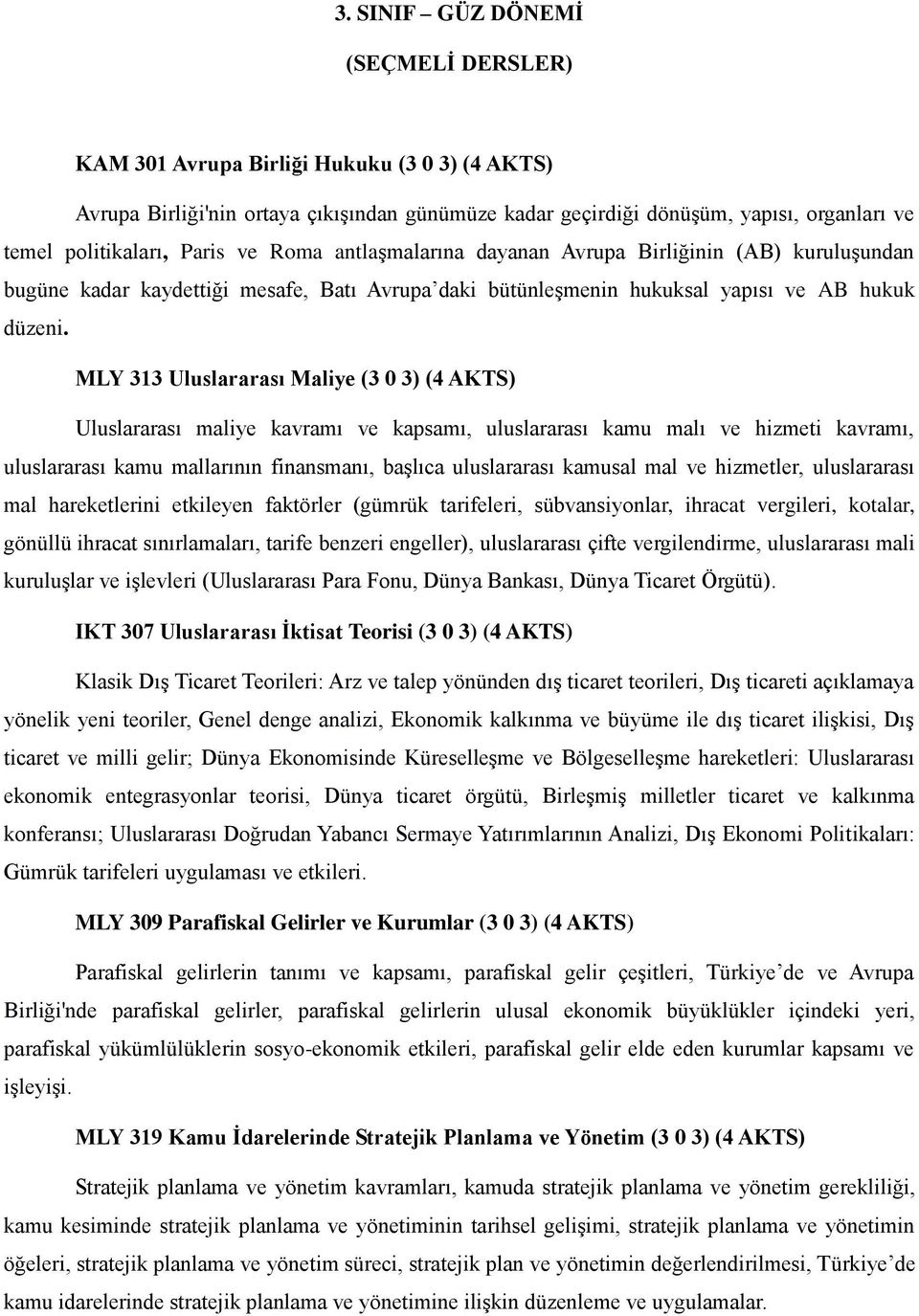 MLY 313 Uluslararası Maliye (3 0 3) (4 AKTS) Uluslararası maliye kavramı ve kapsamı, uluslararası kamu malı ve hizmeti kavramı, uluslararası kamu mallarının finansmanı, başlıca uluslararası kamusal