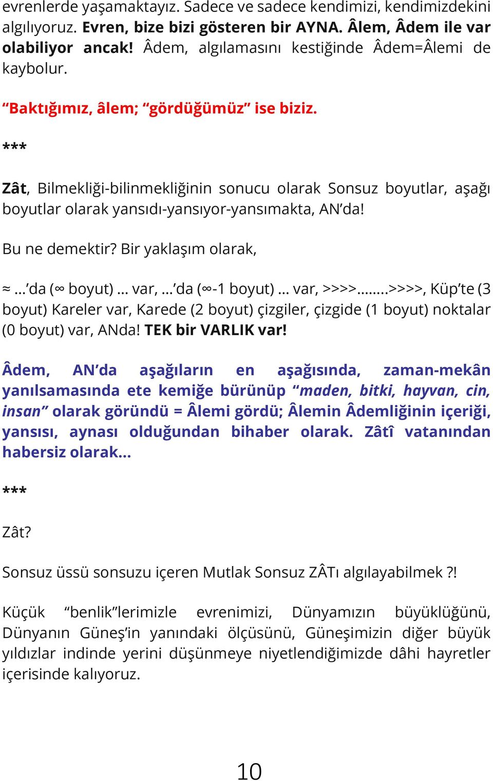 *** Zât, Bilmekliği-bilinmekliğinin sonucu olarak Sonsuz boyutlar, aşağı boyutlar olarak yansıdı-yansıyor-yansımakta, AN da! Bu ne demektir?