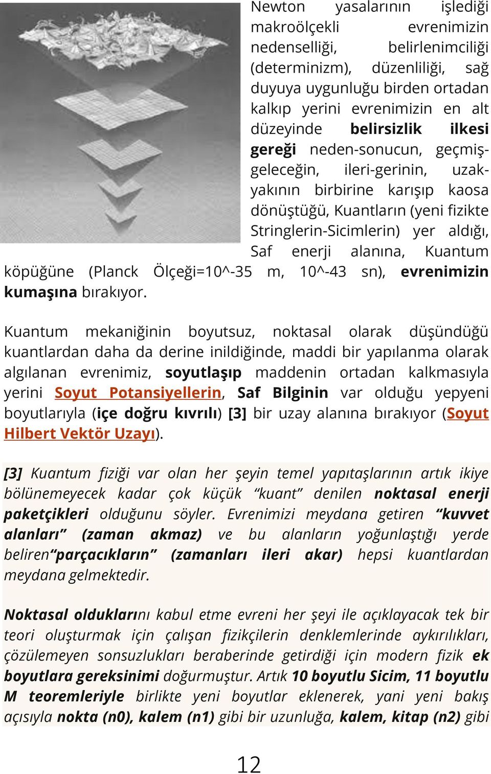 alanına, Kuantum köpüğüne (Planck Ölçeği=10^-35 m, 10^-43 sn), evrenimizin kumaşına bırakıyor.