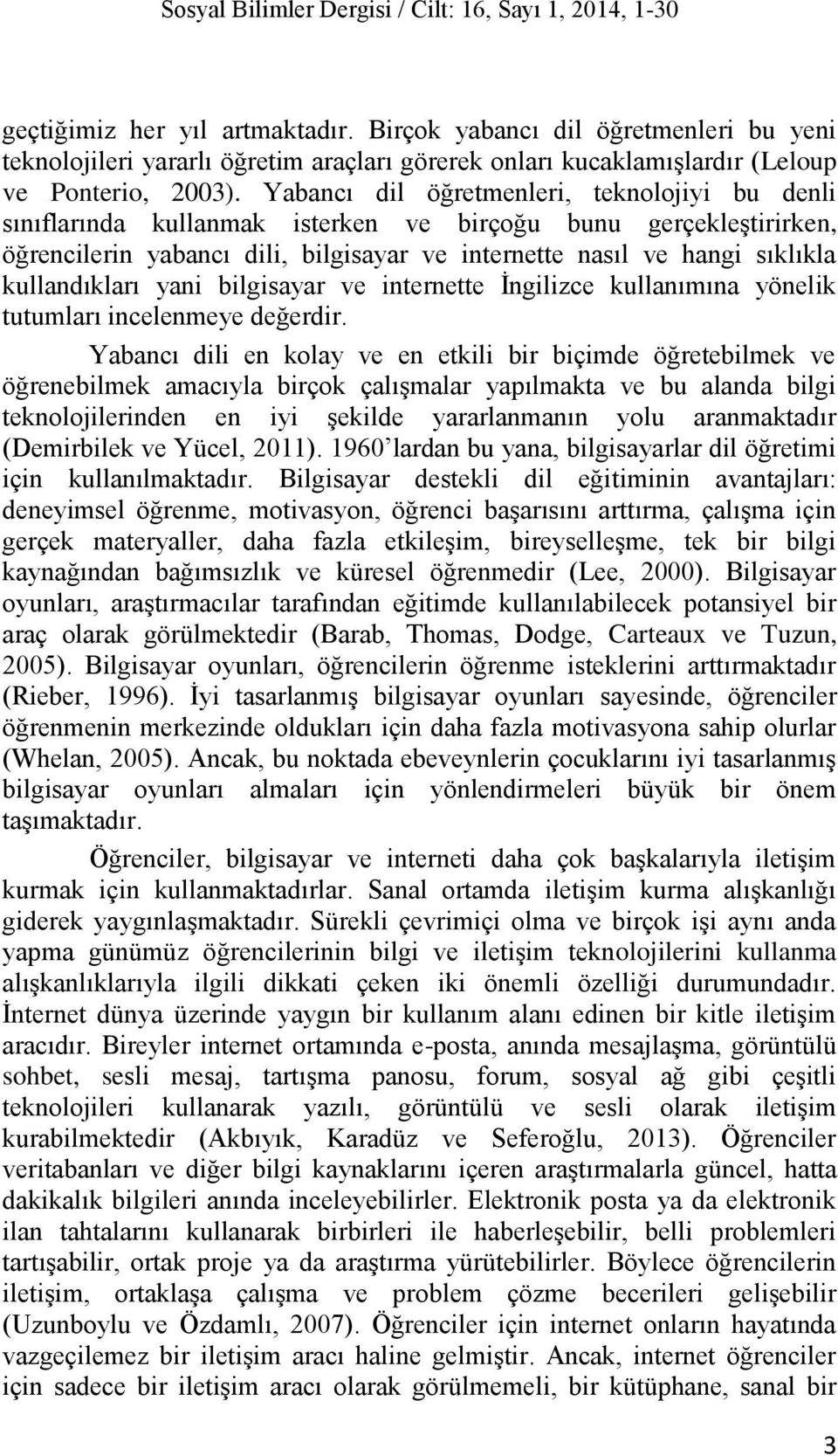 Yabancı dil öğretmenleri, teknolojiyi bu denli sınılarında kullanmak isterken ve birçoğu bunu gerçekleştirirken, öğrencilerin yabancı dili, bilgisayar ve internette nasıl ve hangi sıklıkla