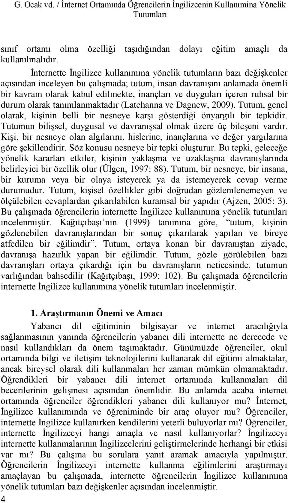 duyguları içeren ruhsal bir durum olarak tanımlanmaktadır (Latchanna ve Dagnew, 2009). Tutum, genel olarak, kişinin belli bir nesneye karşı gösterdiği önyargılı bir tepkidir.