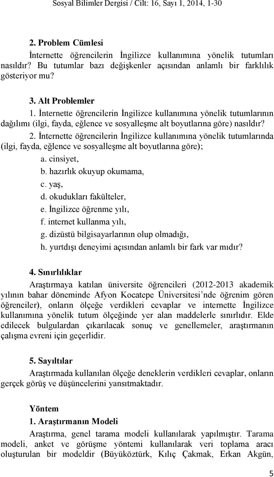 İnternette öğrencilerin İngilizce kullanımına yönelik tutumlarının dağılımı (ilgi, ayda, eğlence ve sosyalleşme alt boyutlarına göre) nasıldır? 2.