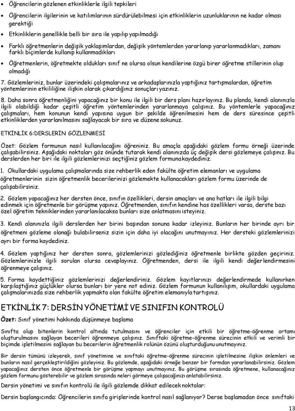 öğretmekte oldukları sınıf ne olursa olsun kendilerine özgü birer öğretme stillerinin olup olmadığı 7.