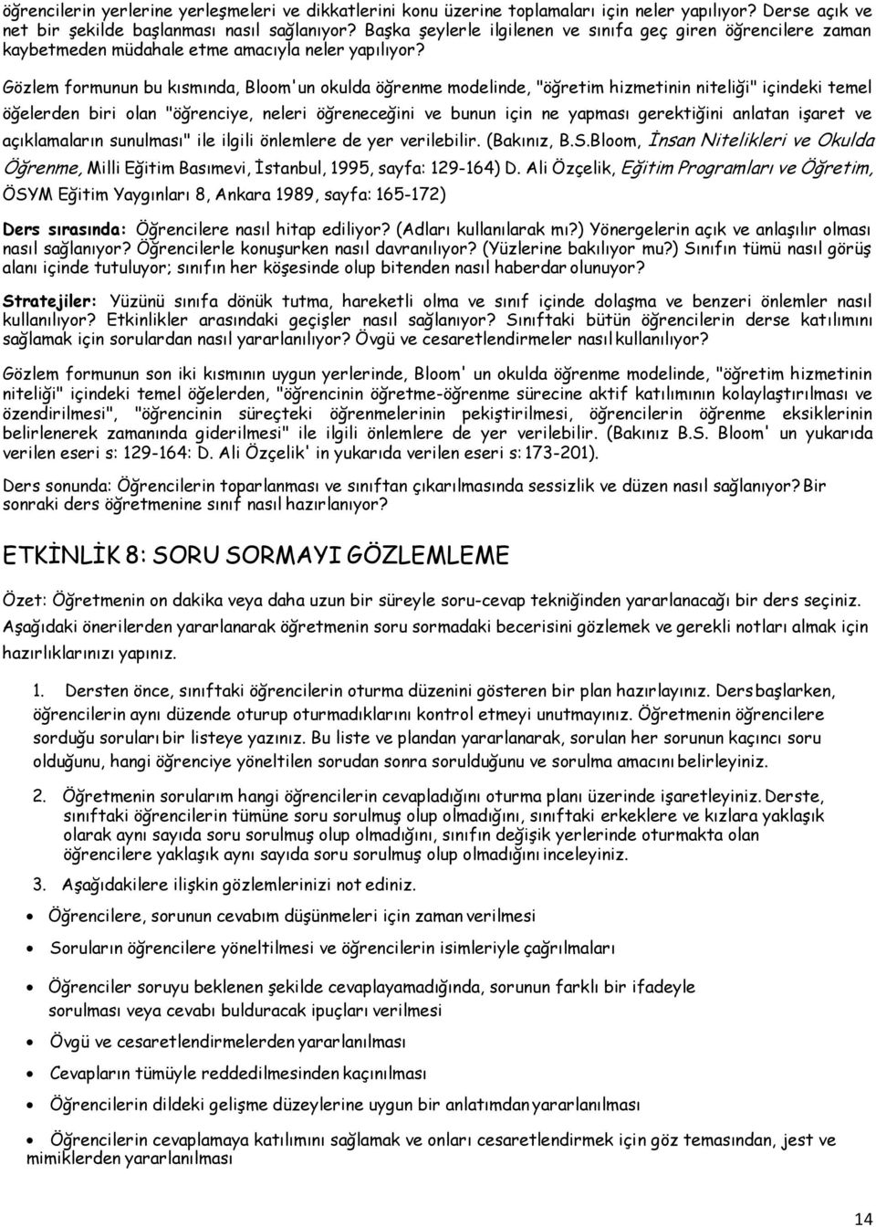 Gözlem formunun bu kısmında, Bloom'un okulda öğrenme modelinde, "öğretim hizmetinin niteliği" içindeki temel öğelerden biri olan "öğrenciye, neleri öğreneceğini ve bunun için ne yapması gerektiğini