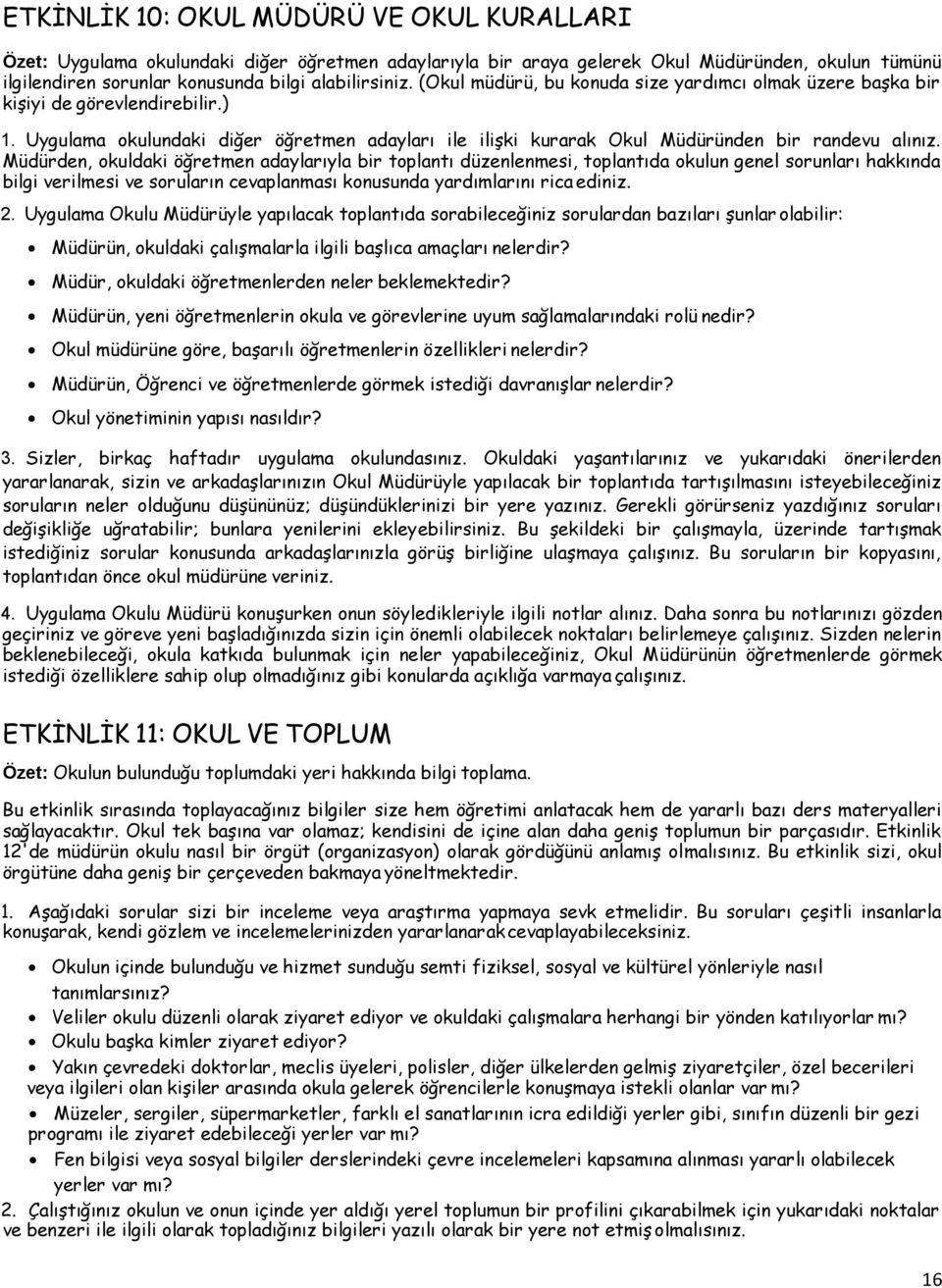 Müdürden, okuldaki öğretmen adaylarıyla bir toplantı düzenlenmesi, toplantıda okulun genel sorunları hakkında bilgi verilmesi ve soruların cevaplanması konusunda yardımlarını rica ediniz. 2.