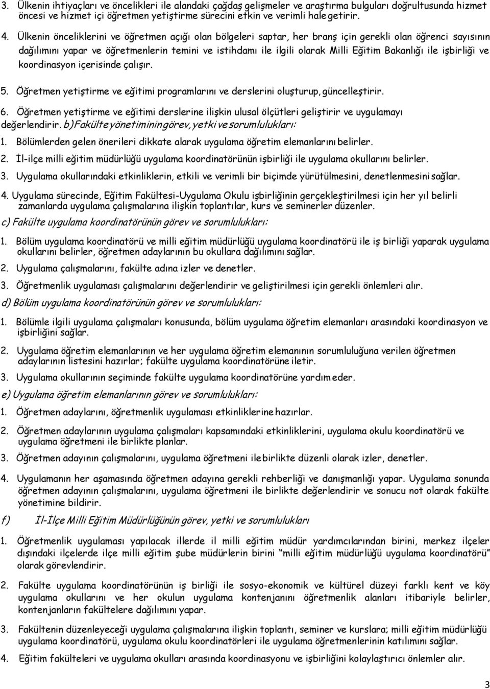 Bakanlığı ile işbirliği ve koordinasyon içerisinde çalışır. 5. Öğretmen yetiştirme ve eğitimi programlarını ve derslerini oluşturup, güncelleştirir. 6.