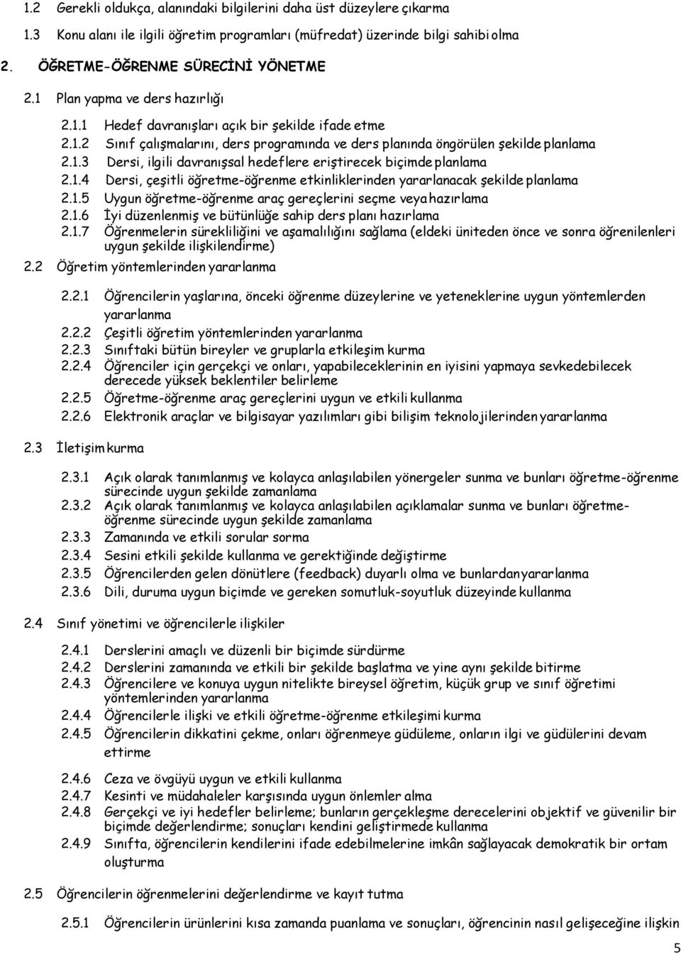 1.4 Dersi, çeşitli öğretme-öğrenme etkinliklerinden yararlanacak şekilde planlama 2.1.5 Uygun öğretme-öğrenme araç gereçlerini seçme veya hazırlama 2.1.6 İyi düzenlenmiş ve bütünlüğe sahip ders planı hazırlama 2.