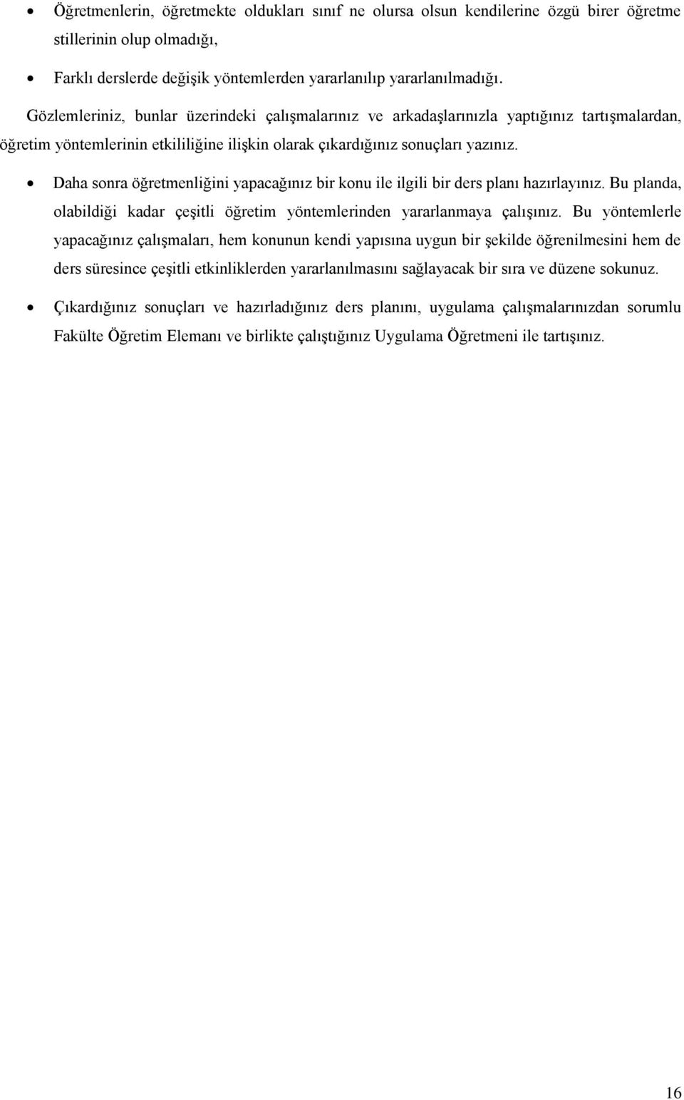 Daha sonra öğretmenliğini yapacağınız bir konu ile ilgili bir ders planı hazırlayınız. Bu planda, olabildiği kadar çeşitli öğretim yöntemlerinden yararlanmaya çalışınız.