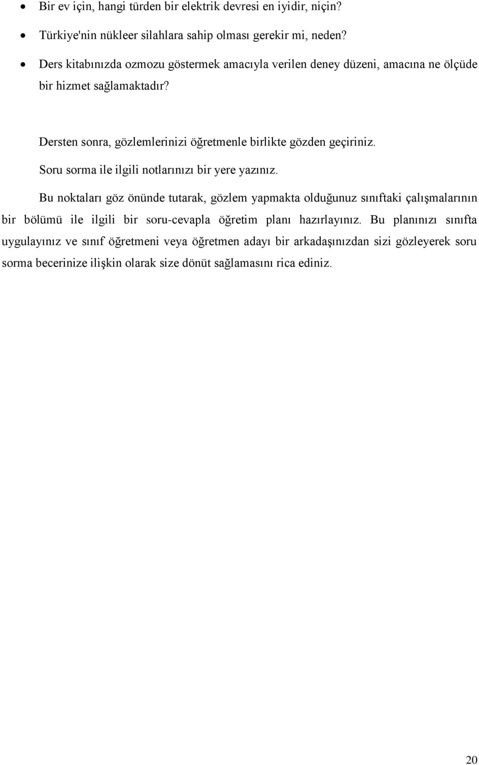 Dersten sonra, gözlemlerinizi öğretmenle birlikte gözden geçiriniz. Soru sorma ile ilgili notlarınızı bir yere yazınız.