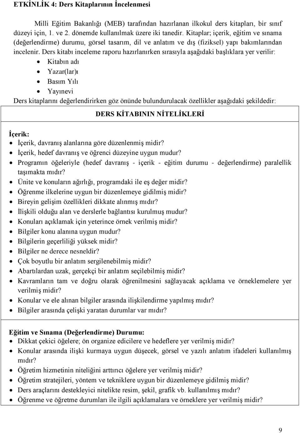 Ders kitabı inceleme raporu hazırlanırken sırasıyla aşağıdaki başlıklara yer verilir: Kitabın adı Yazar(lar)ı Basım Yılı Yayınevi Ders kitaplarını değerlendirirken göz önünde bulundurulacak