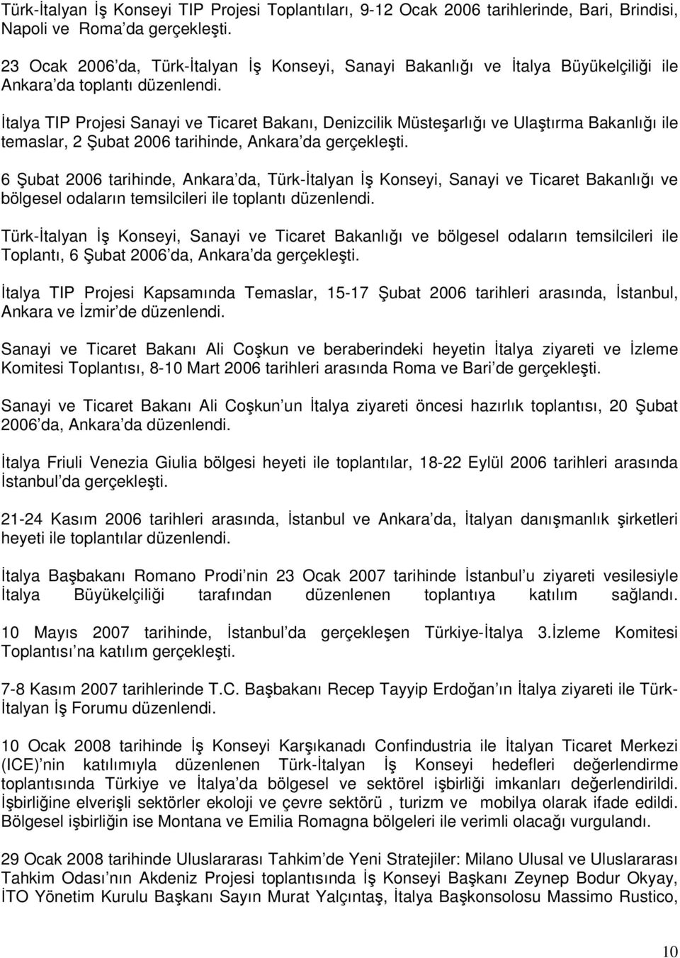 İtalya TIP Projesi Sanayi ve Ticaret Bakanı, Denizcilik Müsteşarlığı ve Ulaştırma Bakanlığı ile temaslar, 2 Şubat 2006 tarihinde, Ankara da gerçekleşti.