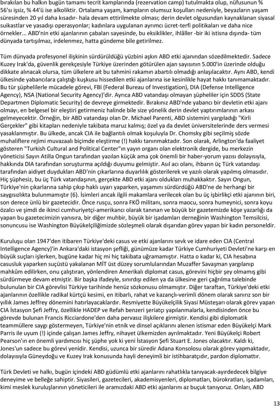 yasadışı operasyonlar; kadınlara uygulanan ayrımcı ücret-terfi politikaları ve daha nice örnekler.