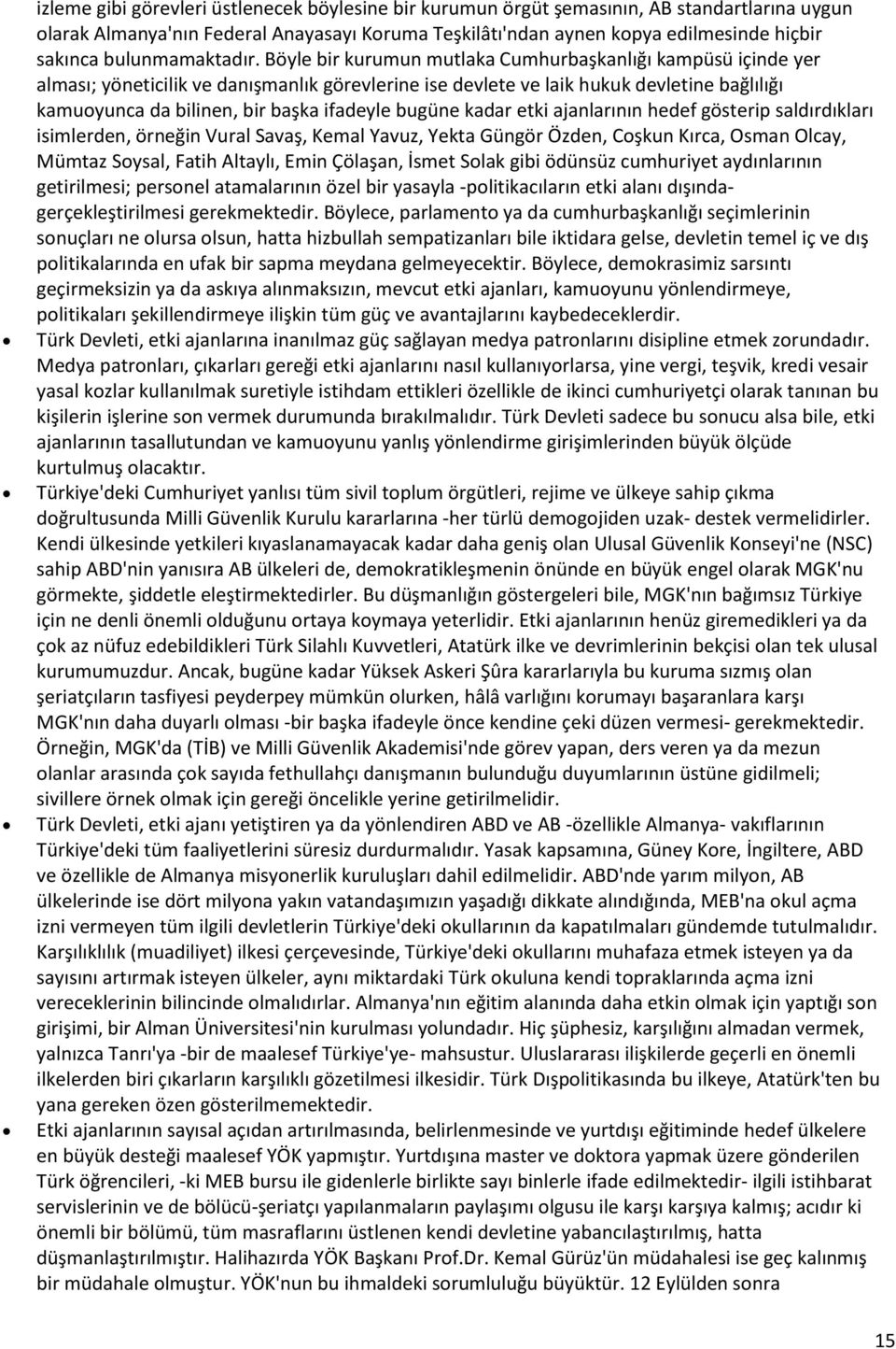 Böyle bir kurumun mutlaka Cumhurbaşkanlığı kampüsü içinde yer alması; yöneticilik ve danışmanlık görevlerine ise devlete ve laik hukuk devletine bağlılığı kamuoyunca da bilinen, bir başka ifadeyle