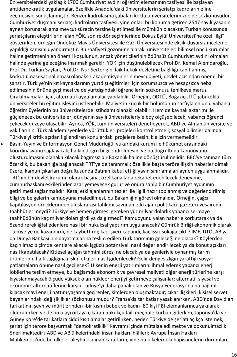 Cumhuriyet düşmanı şeriatçı kadroların tasfiyesi, yine onları bu konuma getiren 2547 sayılı yasanın aynen korunarak ama mevcut sürecin tersine işletilmesi ile mümkün olacaktır.