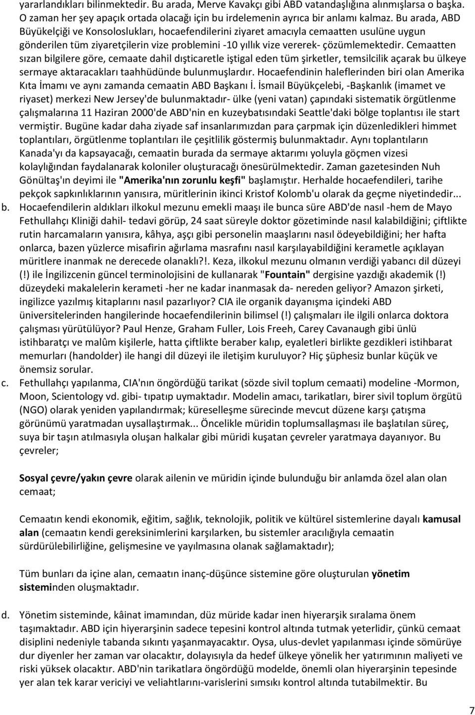 Cemaatten sızan bilgilere göre, cemaate dahil dışticaretle iştigal eden tüm şirketler, temsilcilik açarak bu ülkeye sermaye aktaracakları taahhüdünde bulunmuşlardır.