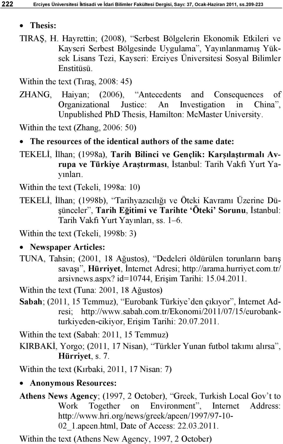 Within the text (Tıraş, 2008: 45) ZHANG, Haiyan; (2006), Antecedents and Consequences of Organizational Justice: An Investigation in China, Unpublished PhD Thesis, Hamilton: McMaster University.