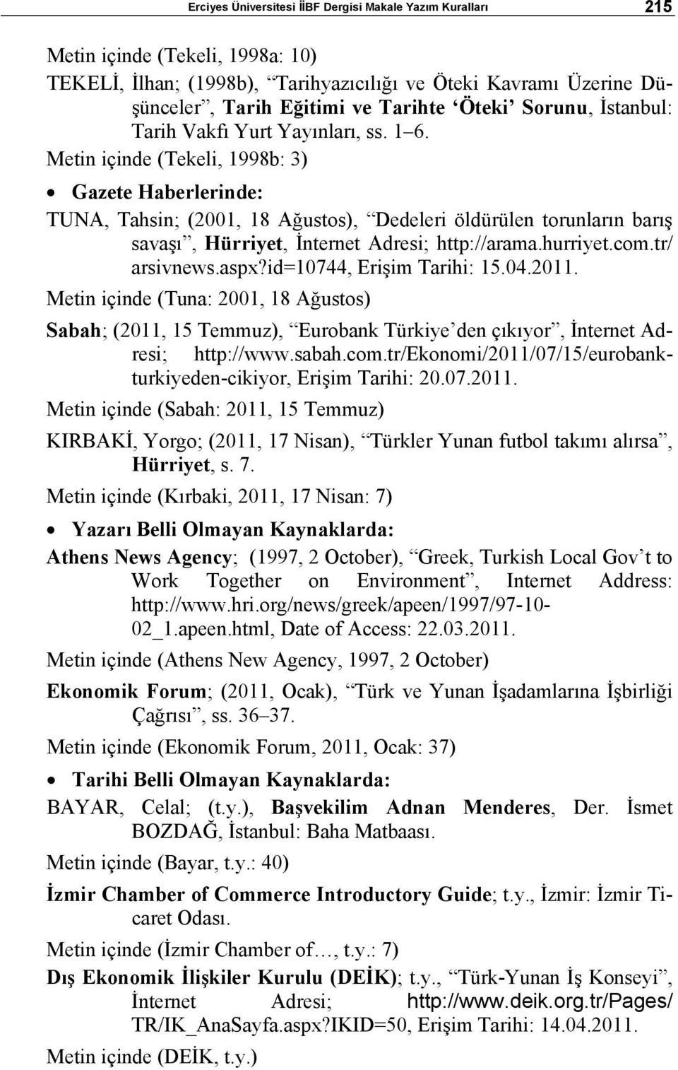 Metin içinde (Tekeli, 1998b: 3) Gazete Haberlerinde: TUNA, Tahsin; (2001, 18 Ağustos), Dedeleri öldürülen torunların barış savaşı, Hürriyet, İnternet Adresi; http://arama.hurriyet.com.tr/ arsivnews.