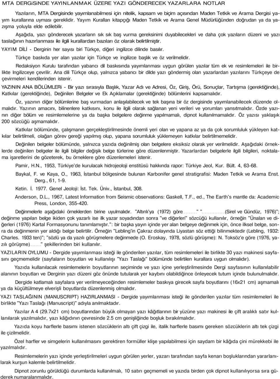 Aşağıda, yazı gönderecek yazarların sık sık baş vurma gereksinimi duyabilecekleri ve daha çok yazıların düzeni ve yazı taslağının hazırlanması ile ilgili kurallardan bazıları öz olarak belirtilmiştir.