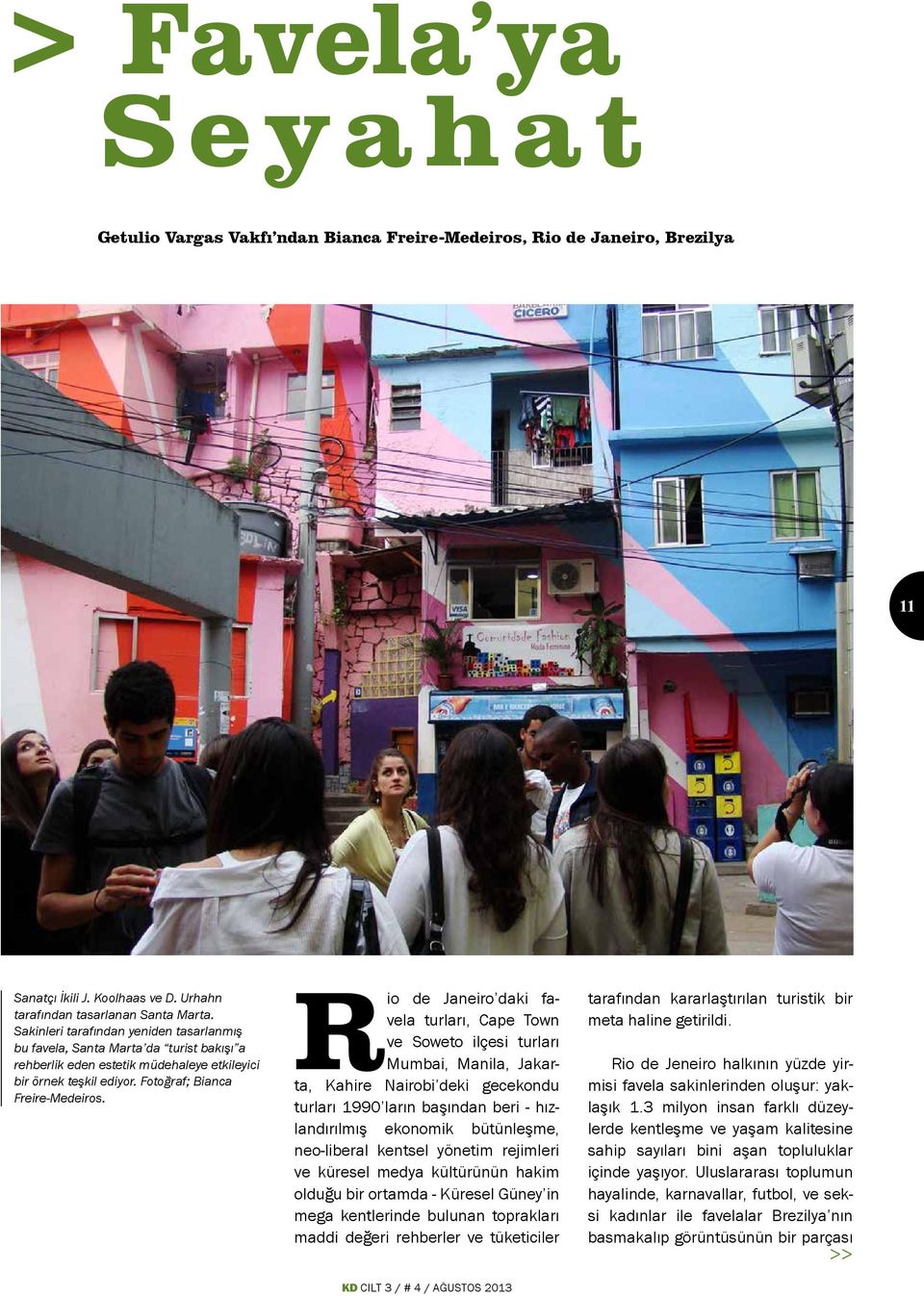 Rio de Janeiro daki favela turları, Cape Town ve Soweto ilçesi turları Mumbai, Manila, Jakarta, Kahire Nairobi deki gecekondu turları 1990 ların başından beri - hızlandırılmış ekonomik bütünleşme,