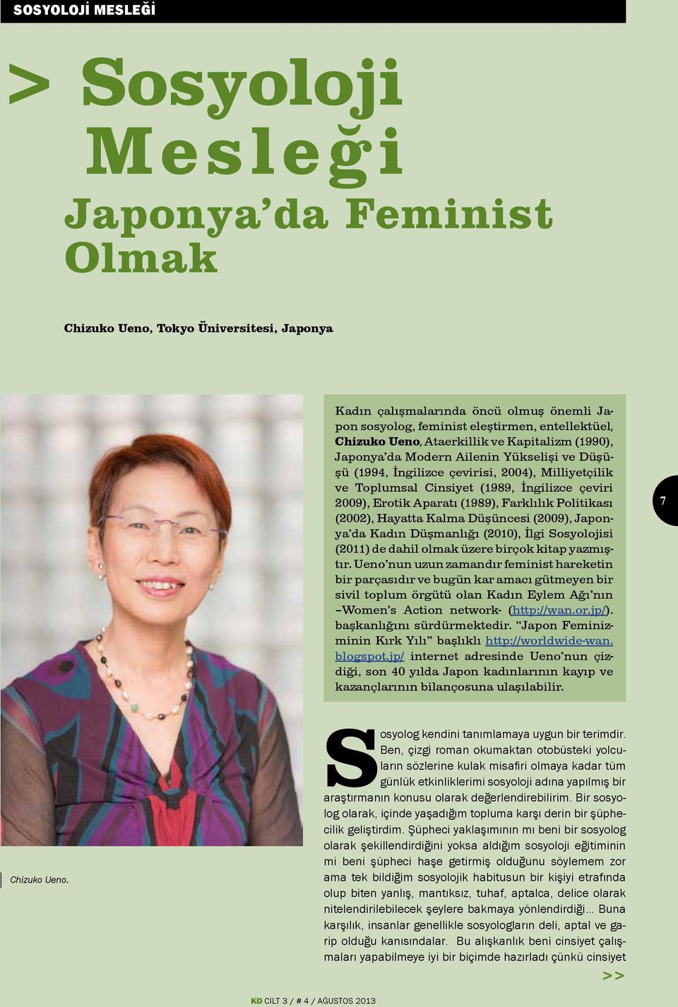 Erotik Aparatı (1989), Farklılık Politikası (2002), Hayatta Kalma Düşüncesi (2009), Japonya da Kadın Düşmanlığı (2010), İlgi Sosyolojisi (2011) de dahil olmak üzere birçok kitap yazmıştır.