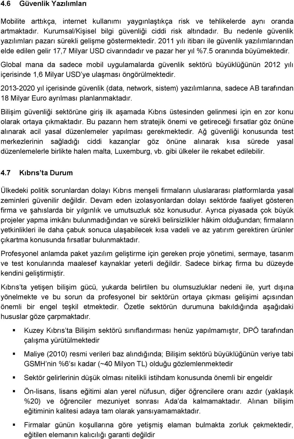 5 oranında büyümektedir. Global mana da sadece mobil uygulamalarda güvenlik sektörü büyüklüğünün 2012 yılı içerisinde 1,6 Milyar USD ye ulaşması öngörülmektedir.