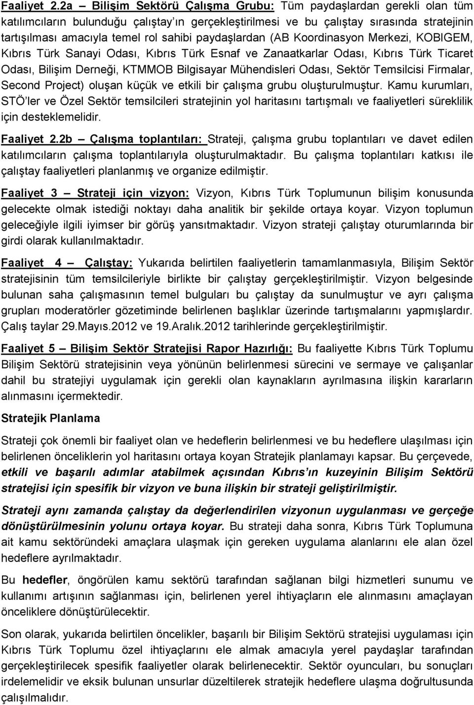 paydaşlardan (AB Koordinasyon Merkezi, KOBIGEM, Kıbrıs Türk Sanayi Odası, Kıbrıs Türk Esnaf ve Zanaatkarlar Odası, Kıbrıs Türk Ticaret Odası, Bilişim Derneği, KTMMOB Bilgisayar Mühendisleri Odası,