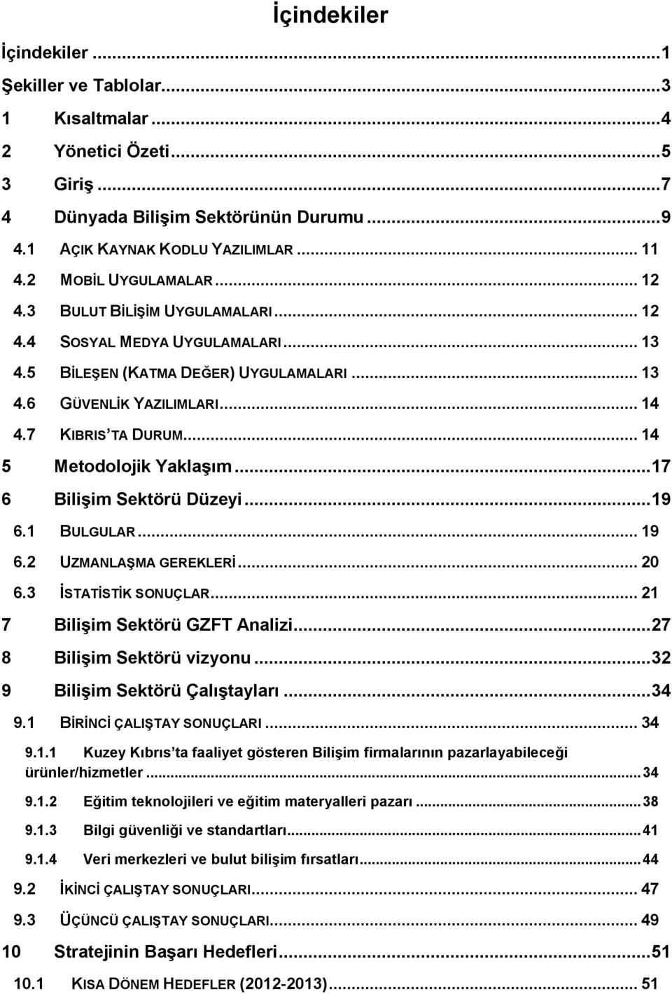 .. 14 5 Metodolojik Yaklaşım... 17 6 Bilişim Sektörü Düzeyi... 19 6.1 BULGULAR... 19 6.2 UZMANLAŞMA GEREKLERİ... 20 6.3 İSTATİSTİK SONUÇLAR... 21 7 Bilişim Sektörü GZFT Analizi.