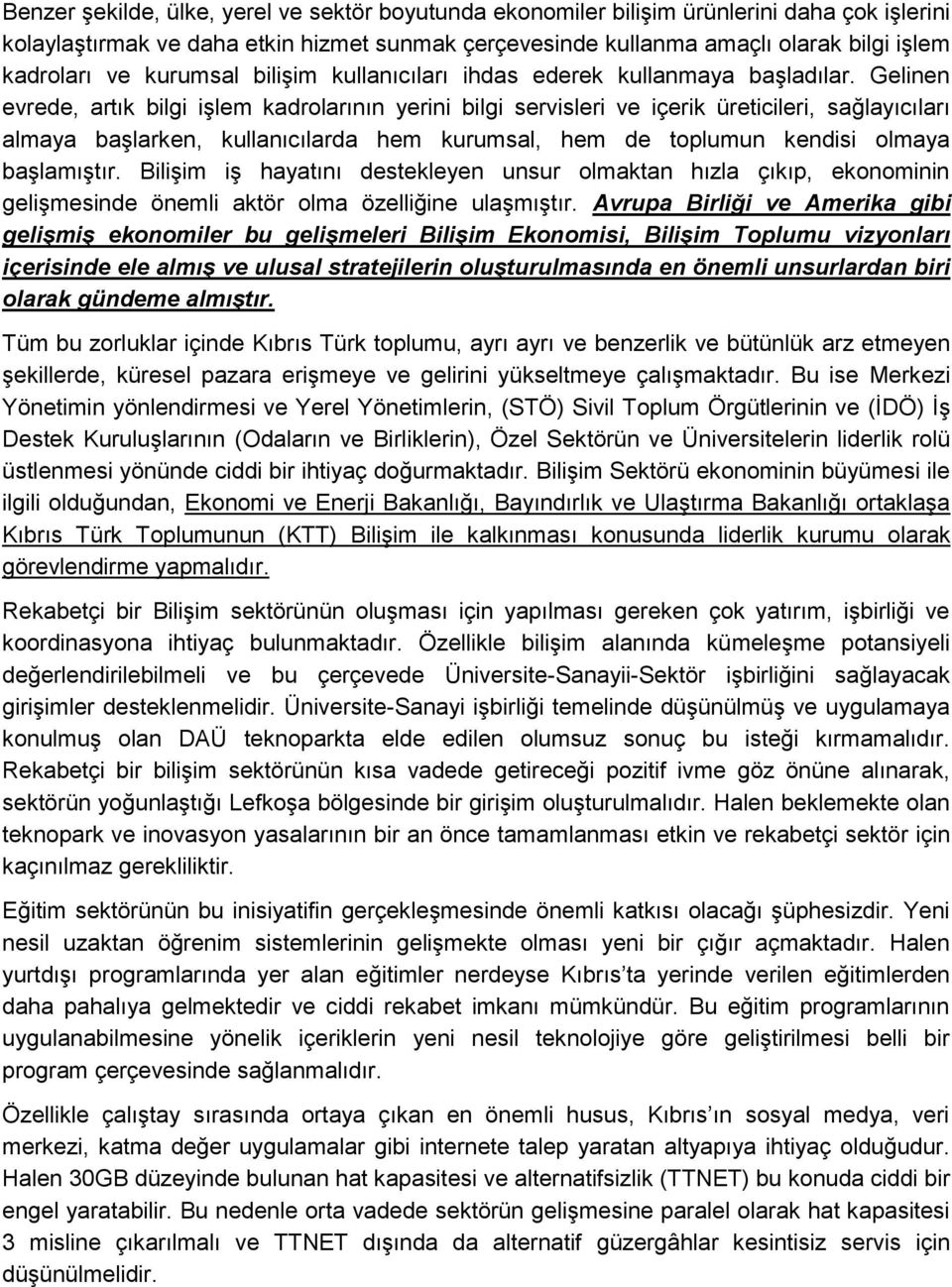 Gelinen evrede, artık bilgi işlem kadrolarının yerini bilgi servisleri ve içerik üreticileri, sağlayıcıları almaya başlarken, kullanıcılarda hem kurumsal, hem de toplumun kendisi olmaya başlamıştır.