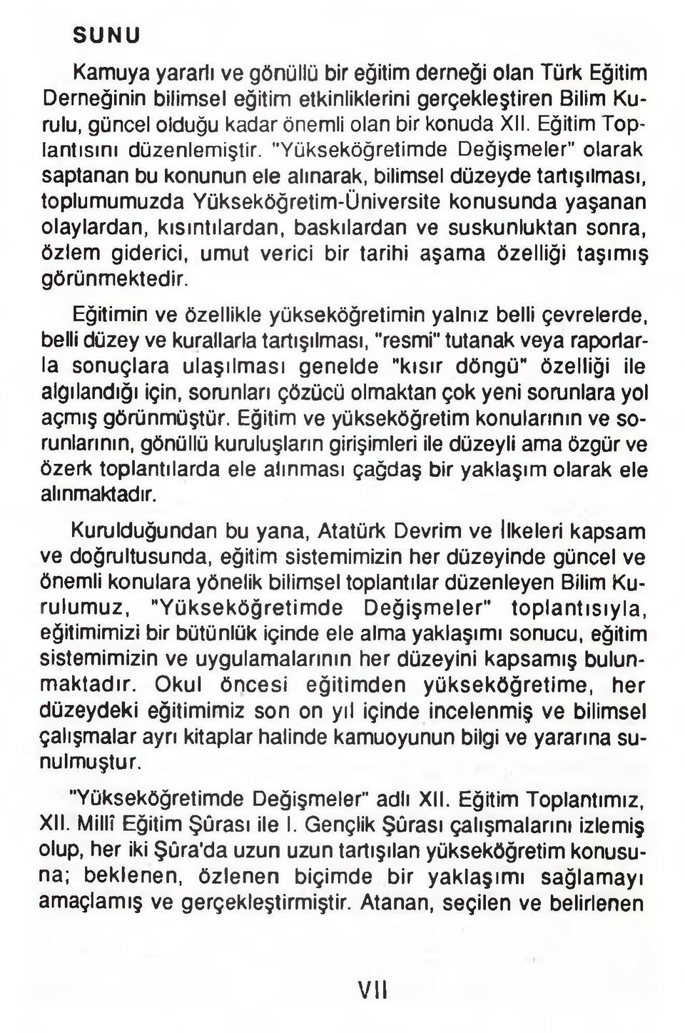 "Yükseköğretimde Değişmeler" olarak saptanan bu konunun ele alınarak, bilimsel düzeyde tartışılması, toplumumuzda Yükseköğretim-Oniversite konusunda yaşanan olaylardan, kısıntılardan, baskılardan ve