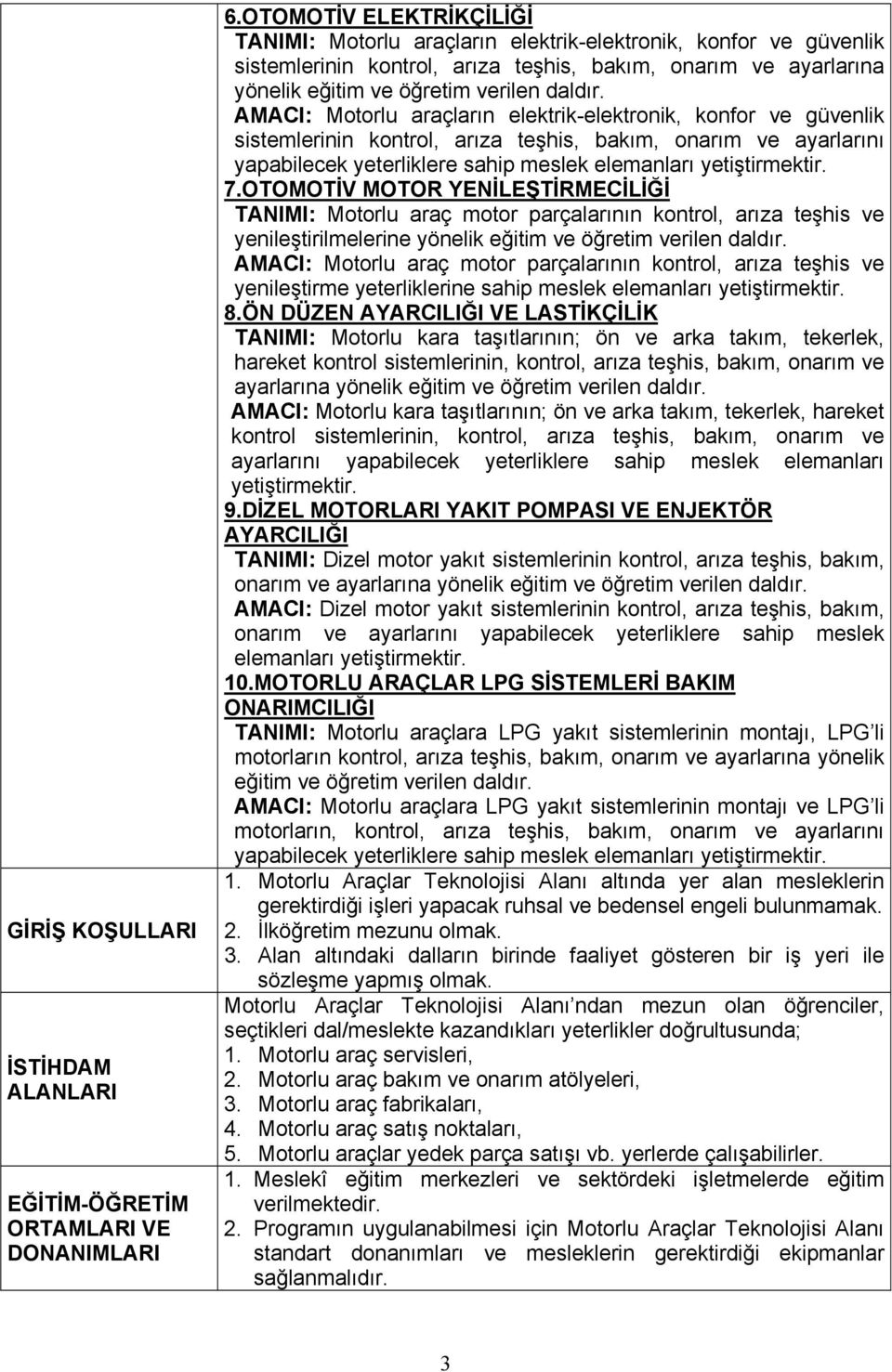 AMACI: Motorlu araçların elektrik-elektronik, konfor ve güvenlik sistemlerinin kontrol, arıza teşhis, bakım, onarım ve ayarlarını yapabilecek yeterliklere sahip meslek elemanları yetiştirmektir. 7.