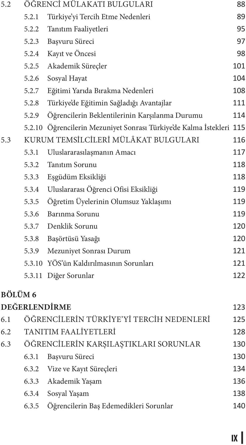 3 KURUM TEMSILCILERI MÜLÂKAT BULGULARI 116 5.3.1 Uluslararasılaşmanın Amacı 117 5.3.2 Tanıtım Sorunu 118 5.3.3 Eşgüdüm Eksikliği 118 5.3.4 Uluslararası Öğrenci Ofisi Eksikliği 119 5.3.5 Öğretim Üyelerinin Olumsuz Yaklaşımı 119 5.